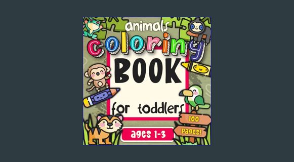 Read eBook [PDF] 📕 Animals Coloring Book for Toddlers Ages 1-3: 100 Cute, Fun & Easy Animal Col