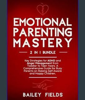 READ [E-book] Emotional Parenting Mastery (2 in 1 Bible): Key Strategies for ADHD and Anger Managem