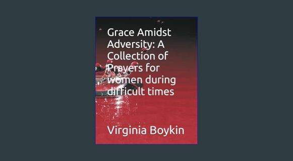 READ [PDF] 💖 Grace Amidst Adversity: A Collection of Prayers for women during difficult times