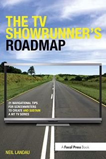 VIEW [EPUB KINDLE PDF EBOOK] The TV Showrunner's Roadmap: 21 Navigational Tips for Screenwriters to
