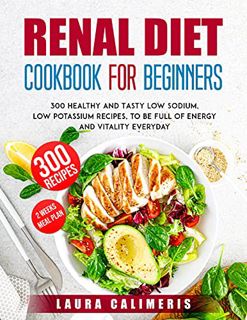 [VIEW] PDF EBOOK EPUB KINDLE Renal Diet Cookbook for Beginners: 300 Healthy and Tasty Low Sodium, Lo