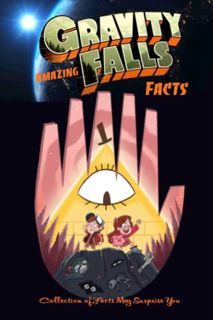 [ACCESS] KINDLE PDF EBOOK EPUB Amazing Gravity Falls Facts: Collection of Facts May Surprise You by