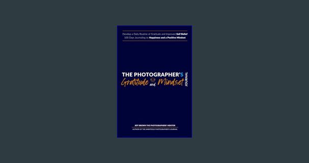 [READ] 📚 The Photographer's Gratitude & Mindset Journal, Develop a Positive Routine for Happine
