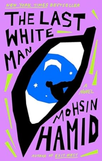 ~Pdf~ (Download) The Last White Man: A Novel BY :  Mohsin Hamid (Author)