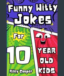 GET [PDF Funny Witty Jokes for 10 Year Old Kids: A Side-Splitting Collection of Humor, Riddles, Kno