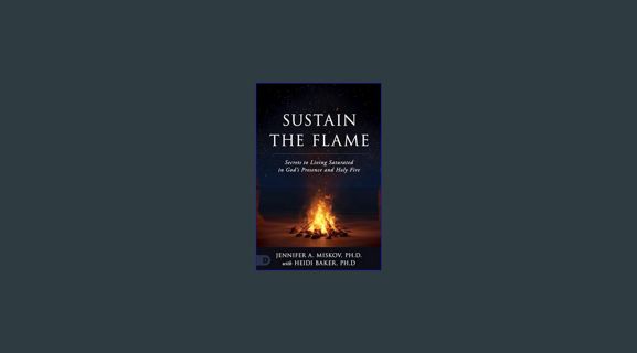 Full E-book Sustain the Flame: Secrets to Living Saturated in God's Presence and Holy Fire     Pape