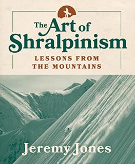 [Get] KINDLE PDF EBOOK EPUB The Art of Shralpinism: Lessons from the Mountains by  Jeremy Jones 💖