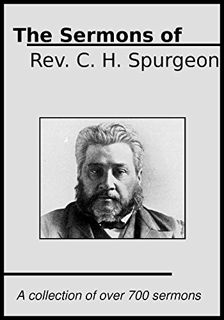 Access [EBOOK EPUB KINDLE PDF] The Sermons of Rev. C. H. Spurgeon: A Collection of over 700 Sermons