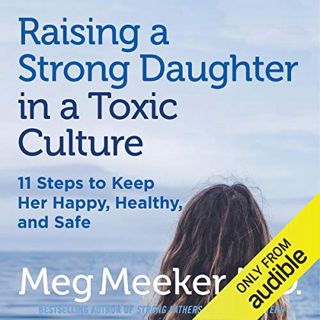 [ACCESS] EBOOK EPUB KINDLE PDF Raising a Strong Daughter in a Toxic Culture: 11 Steps to Keep Her Ha