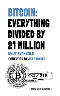 [Get] EPUB KINDLE PDF EBOOK Bitcoin: Everything divided by 21 million by  Knut Svanholm,Jeff Booth,M