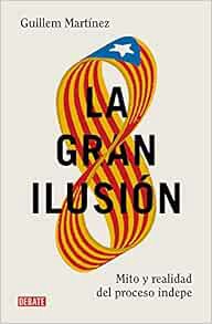 Get [KINDLE PDF EBOOK EPUB] La gran ilusión: Mito y realidad del proceso indepe by Guillem Martínez