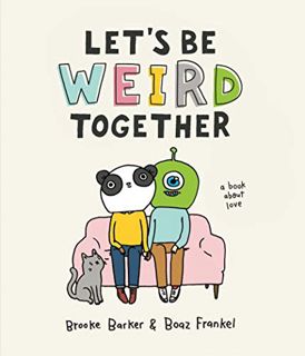 [VIEW] EPUB KINDLE PDF EBOOK Let's Be Weird Together: A Book About Love by  Brooke Barker &  Boaz Fr