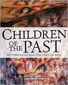 [VIEW] [KINDLE PDF EBOOK EPUB] Children of the Past: Archaeology and the Lives of Kids by Lois Miner