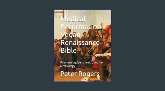 Read ebook [PDF] 💖 Medical Reformation Vegan Renaissance Bible: Poor man's guide to health, nut