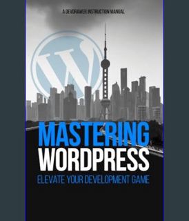 GET [PDF Mastering WordPress: Elevate your Development Game     Kindle Edition