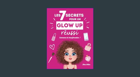 DOWNLOAD NOW Livre ado fille : Les 7 Secrets Pour Un Glow Up Réussi : Livre pour ado fille 12-17 an