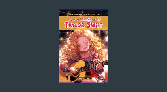 GET [PDF Sweet Childhood Of Taylor Swift: Children's Story Book, A Book for the Swiftie     Kindle