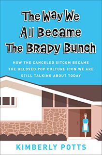 [View] EPUB KINDLE PDF EBOOK The Way We All Became The Brady Bunch: How the Canceled Sitcom Became t