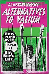 [VIEW] [EPUB KINDLE PDF EBOOK] Alternatives to Valium: How Punk Rock Saved a Shy Boy’s Life by Alast