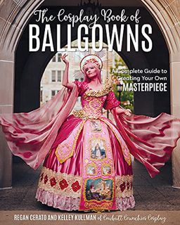 VIEW EPUB KINDLE PDF EBOOK The Cosplay Book of Ballgowns: Create the Masterpiece of Your Dreams! by