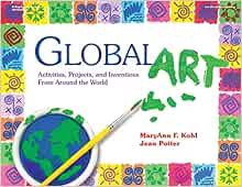 [Access] EBOOK EPUB KINDLE PDF Global Art: Activities, Projects, and Inventions from Around the Worl