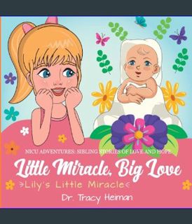 GET [PDF Little Miracle, Big Love: Lily's Little Miracle (NICU Adventures: Sibling Stories of Love