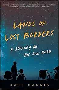 VIEW KINDLE PDF EBOOK EPUB Lands of Lost Borders: A Journey on the Silk Road by Kate Harris 📍