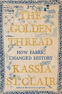 Read [EPUB KINDLE PDF EBOOK] The Golden Thread: How Fabric Changed History by  Kassia St. Clair 💖