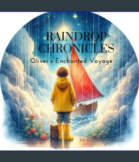 EBOOK [PDF] Raindrop Chronicles: Oliver’s Enchanted Voyage: Journey of creativity, imagination, pos