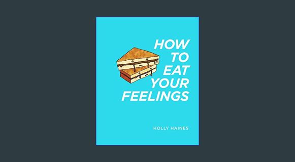 Download Online How to Eat Your Feelings: One food lover's journey through life, using cooking as a
