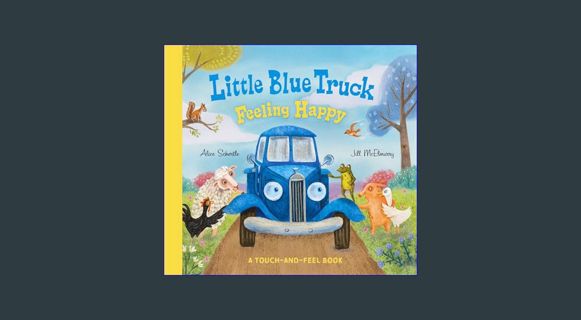 Full E-book Little Blue Truck Feeling Happy: A Touch-and-Feel Book     Board book – March 26, 2024