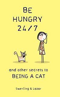 [READ] KINDLE PDF EBOOK EPUB Be Hungry 24/7: and other secrets to being a cat by  Ralph Lazar &  Lis