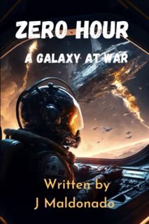 VIEW KINDLE PDF EBOOK EPUB A Galaxy at War: Zero Hour by  John Maldonado 📥