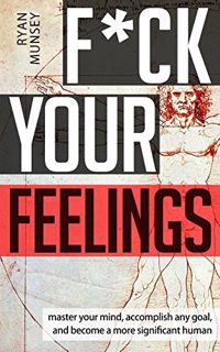 [View] [EBOOK EPUB KINDLE PDF] F*ck Your Feelings: Master Your Mind, End Self-Doubt, and Become a Mo
