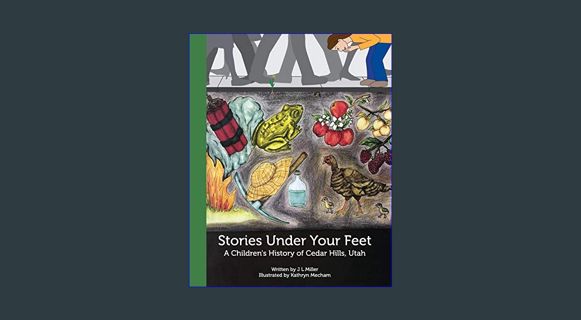 READ [E-book] Stories Under Your Feet: A Children's History of Cedar Hills, Utah     Paperback – Ja
