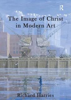 Access KINDLE PDF EBOOK EPUB The Image of Christ in Modern Art by  Richard Harries 🗂️