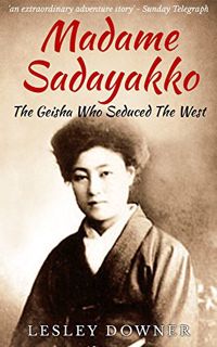 Get EBOOK EPUB KINDLE PDF Madame Sadayakko: The Geisha who Seduced the West by  Lesley Downer 📖