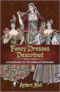 Access EPUB KINDLE PDF EBOOK Fancy Dresses Described: A Glossary of Victorian Costumes by Ardern Hol