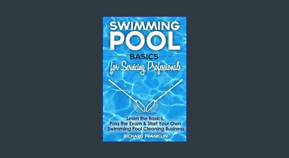 Epub Kndle Swimming Pool Basics For Servicing Professionals: Learn The Basics, Pass The Exam & Star