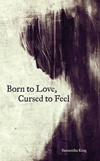 [Read] [PDF EBOOK EPUB KINDLE] Born to Love, Cursed to Feel by  Samantha King Holmes 📦
