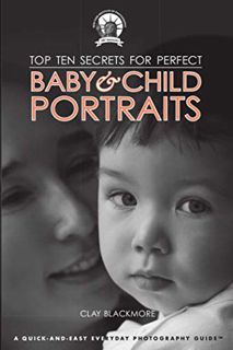 VIEW EBOOK EPUB KINDLE PDF Top Ten Secrets for Perfect Baby & Child Portraits by  Clay Blackmore 📙