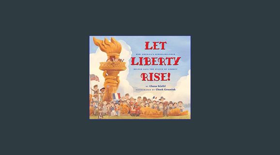 Read PDF 📚 Let Liberty Rise!: How America’s Schoolchildren Helped Save the Statue of Liberty