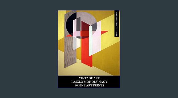 READ [E-book] Vintage Art: Laszlo Moholy-Nagy: 20 Fine Art Prints: Abstract Ephemera for Framing, C