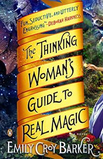 GET EPUB KINDLE PDF EBOOK The Thinking Woman's Guide to Real Magic: A Novel by  Emily Croy Barker 📋