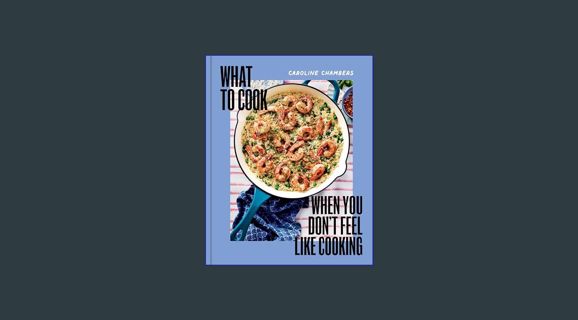 PDF ⚡ What to Cook When You Don't Feel Like Cooking - A Cookbook     Hardcover – August 13, 202