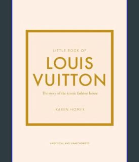 READ [E-book] Little Book of Louis Vuitton: The Story of the Iconic Fashion House (Little Books of