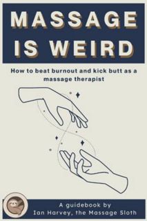 [VIEW] KINDLE PDF EBOOK EPUB Massage Is Weird: How to Beat Burnout and Kick Butt as a Massage Therap