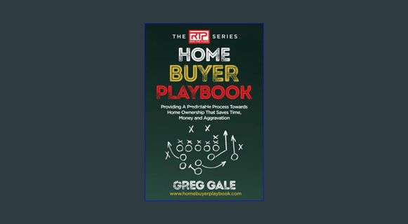 READ [E-book] Home Buyer Playbook: Providing A Predictable Process Towards Home Ownership That Save