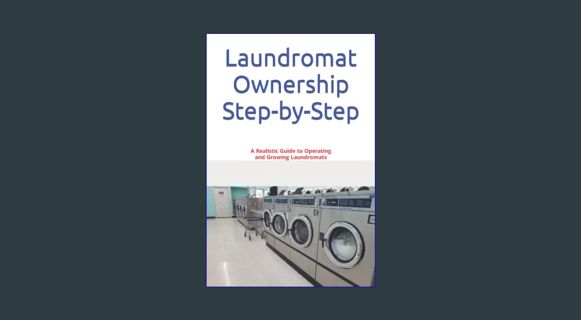 GET [PDF Laundromat Ownership Step-by-Step: A Realistic Guide to Operating and Growing Laundromats