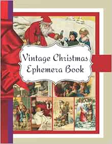 [READ] [EPUB KINDLE PDF EBOOK] Vintage Christmas Ephemera Book: Perfect for Scrapbooking, Junk Journ